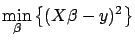 $\displaystyle \min_{\beta} \left\{ ( X \beta - y )^2 \right\}$