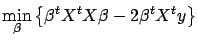 $\displaystyle \min_{\beta}
 \left\{ \beta^t X^t X \beta - 2 \beta^t X^t y \right\}$