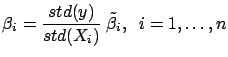 $ \displaystyle \beta_i= \frac{std(y)}{std(X_i)} \;
\tilde{\beta}_i, \;\; i=1,\ldots,n$