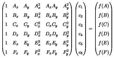 $\displaystyle \begin{pmatrix}
1 & A_x & A_y & A_x^2 & A_x A_y & A_y^2 \\
1 ...
...begin{pmatrix}f(A) \\  f(B) \\  f(C) \\  f(D) \\  f(E) \\  f(F)
\end{pmatrix} $